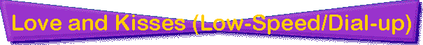 Love and Kisses (Low-Speed/Dial-up)